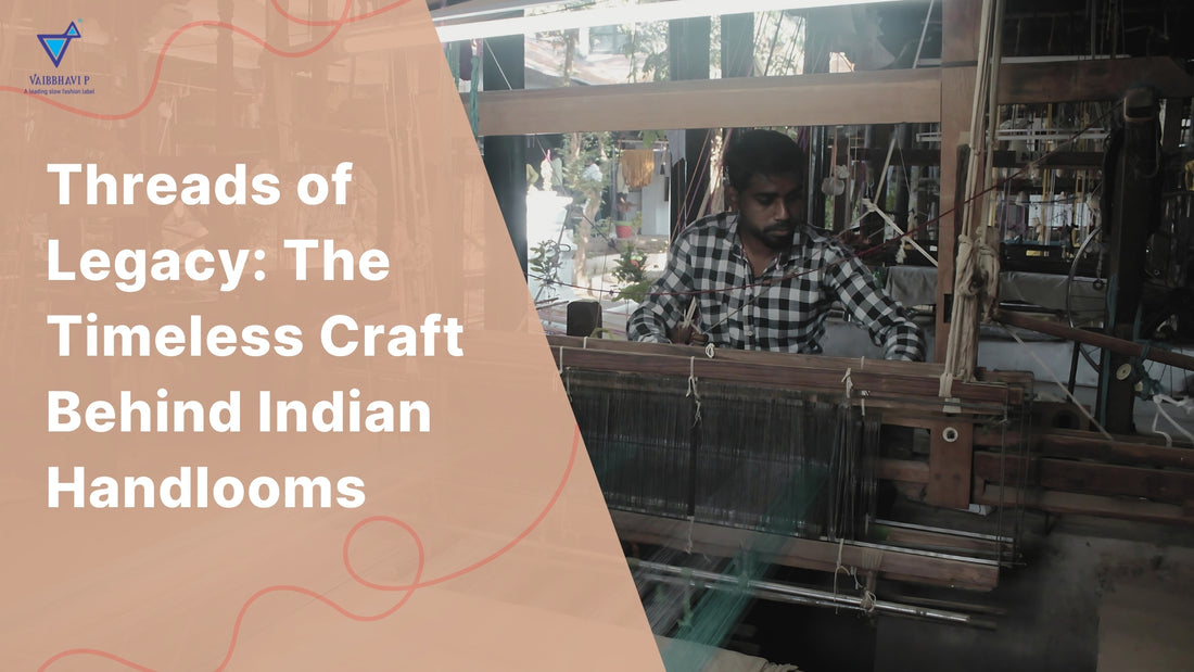 Threads of Legacy: The Timeless Craft Behind Indian Handlooms